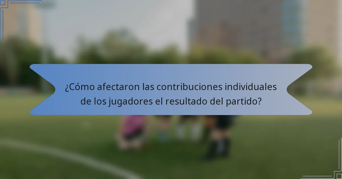 ¿Cómo afectaron las contribuciones individuales de los jugadores el resultado del partido?