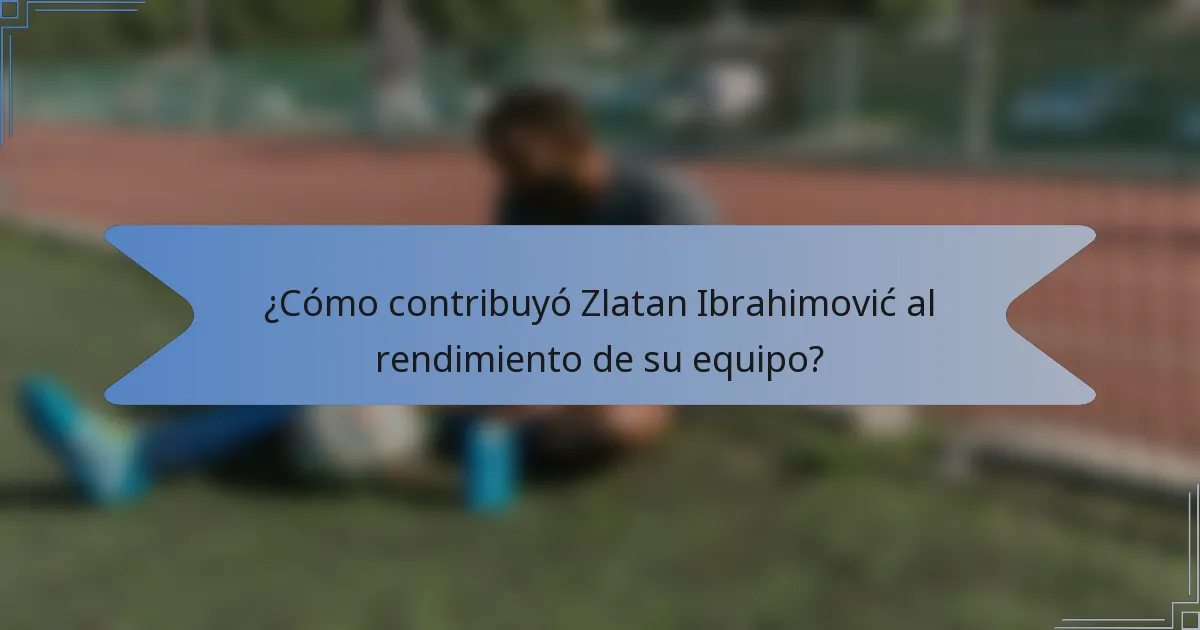 ¿Cómo contribuyó Zlatan Ibrahimović al rendimiento de su equipo?