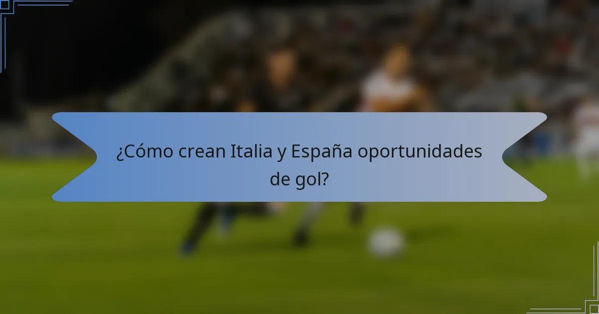 ¿Cómo crean Italia y España oportunidades de gol?