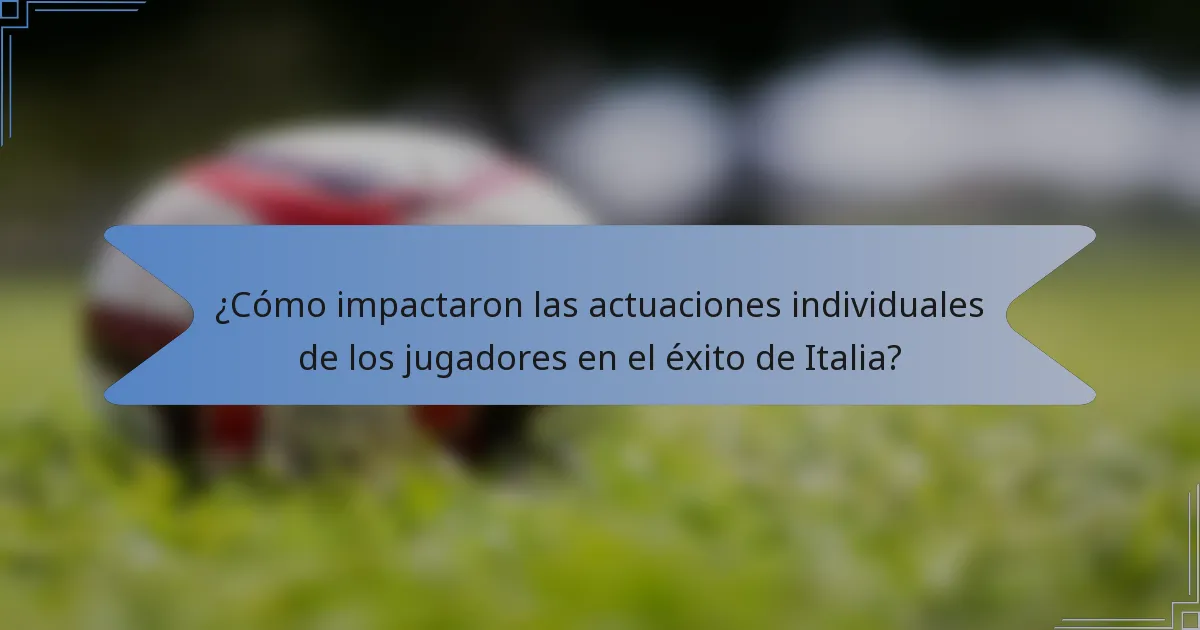 ¿Cómo impactaron las actuaciones individuales de los jugadores en el éxito de Italia?