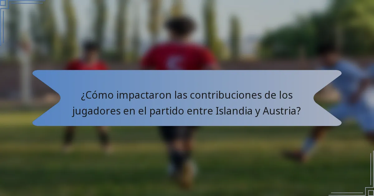 ¿Cómo impactaron las contribuciones de los jugadores en el partido entre Islandia y Austria?