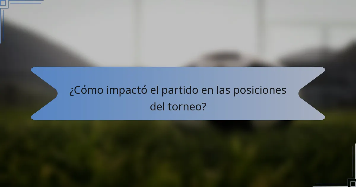 ¿Cómo impactó el partido en las posiciones del torneo?