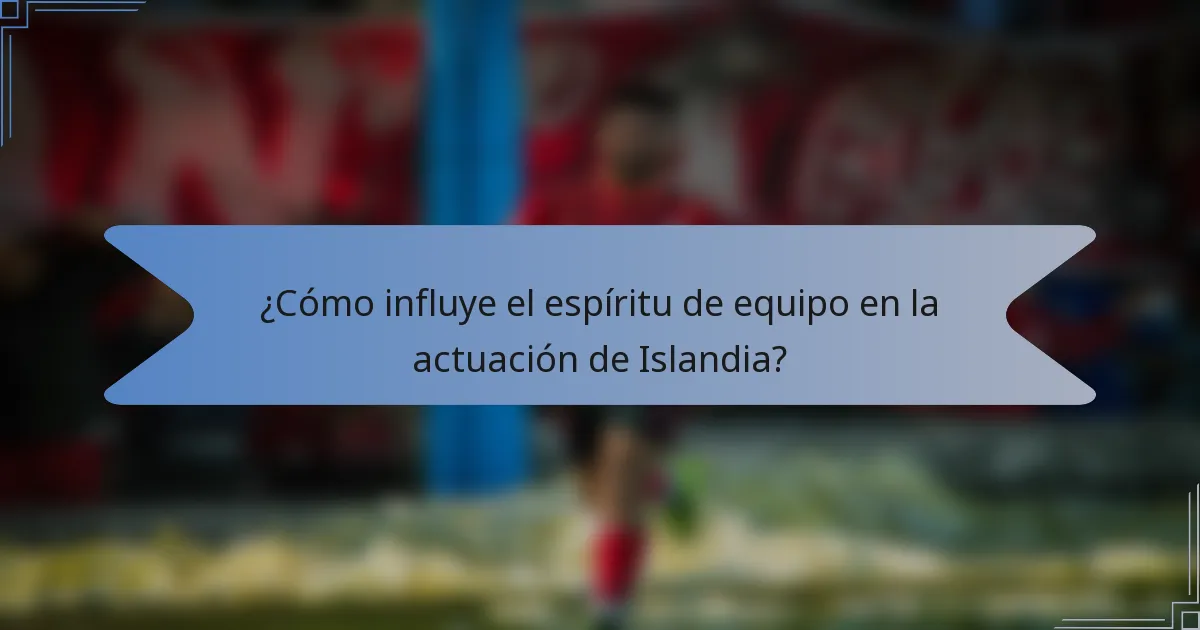 ¿Cómo influye el espíritu de equipo en la actuación de Islandia?