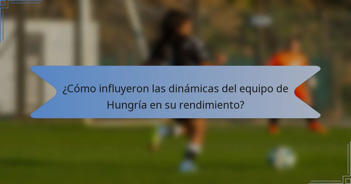 ¿Cómo influyeron las dinámicas del equipo de Hungría en su rendimiento?