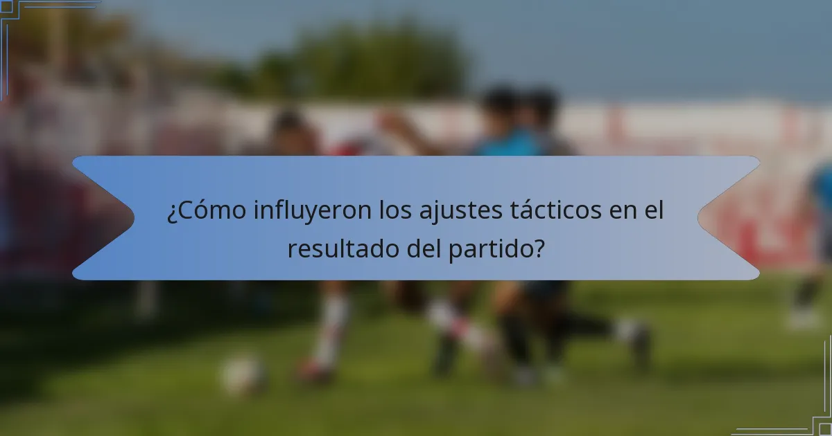 ¿Cómo influyeron los ajustes tácticos en el resultado del partido?