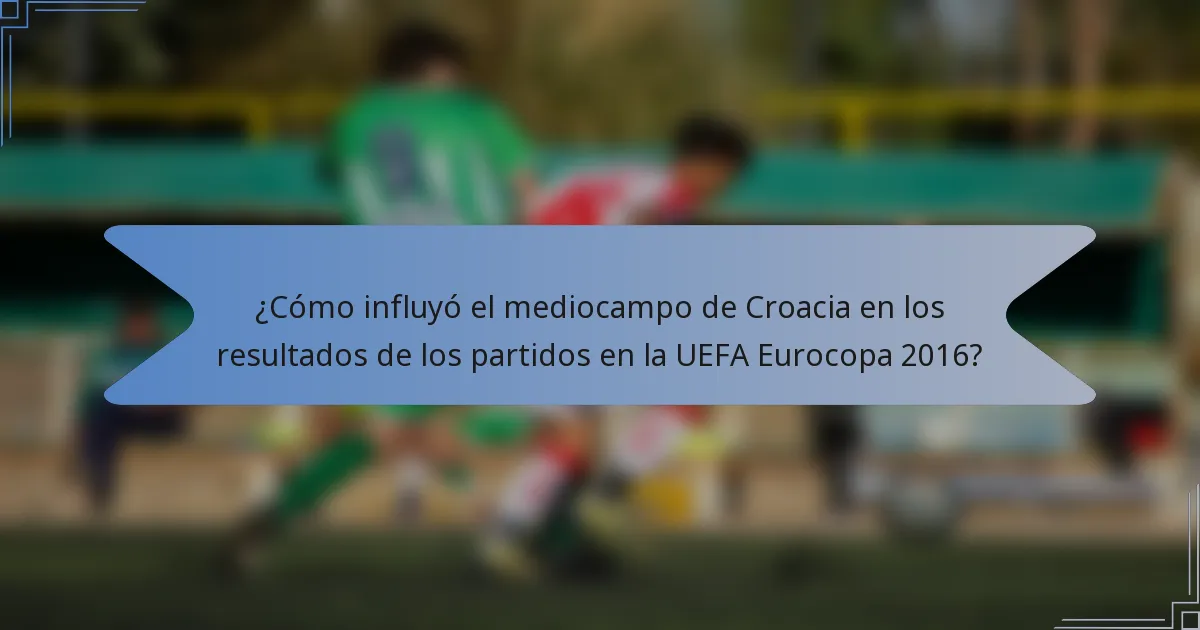 ¿Cómo influyó el mediocampo de Croacia en los resultados de los partidos en la UEFA Eurocopa 2016?