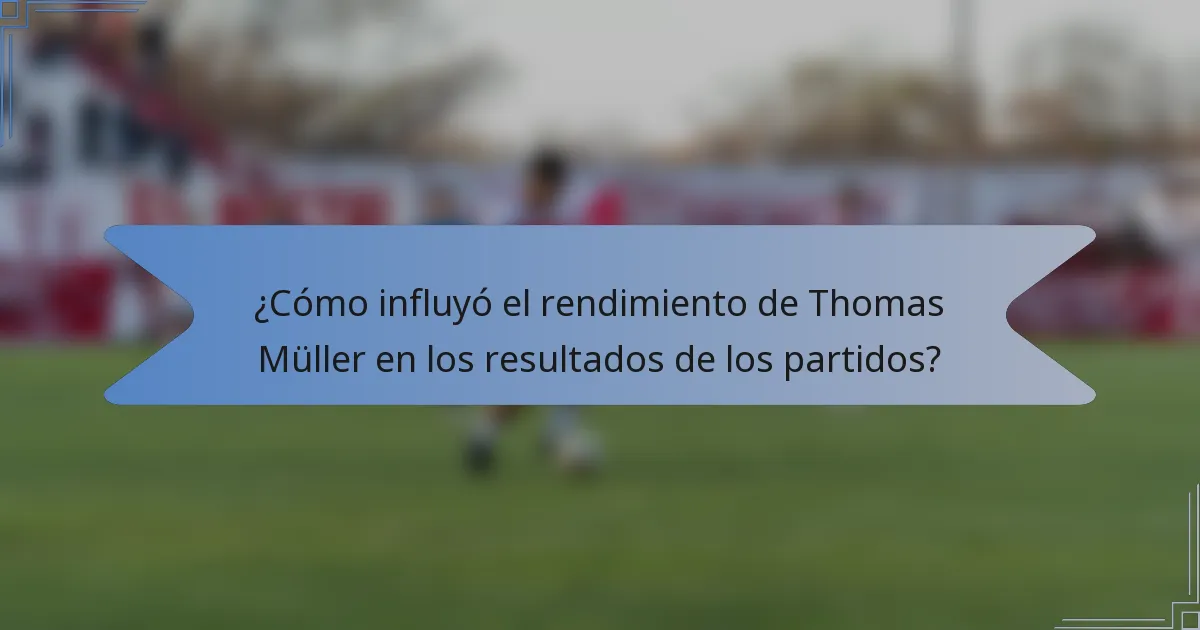 ¿Cómo influyó el rendimiento de Thomas Müller en los resultados de los partidos?