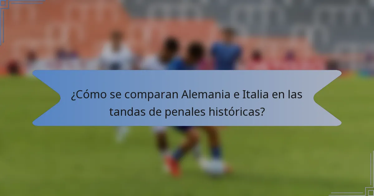 ¿Cómo se comparan Alemania e Italia en las tandas de penales históricas?