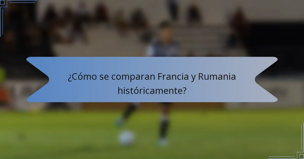 ¿Cómo se comparan Francia y Rumania históricamente?