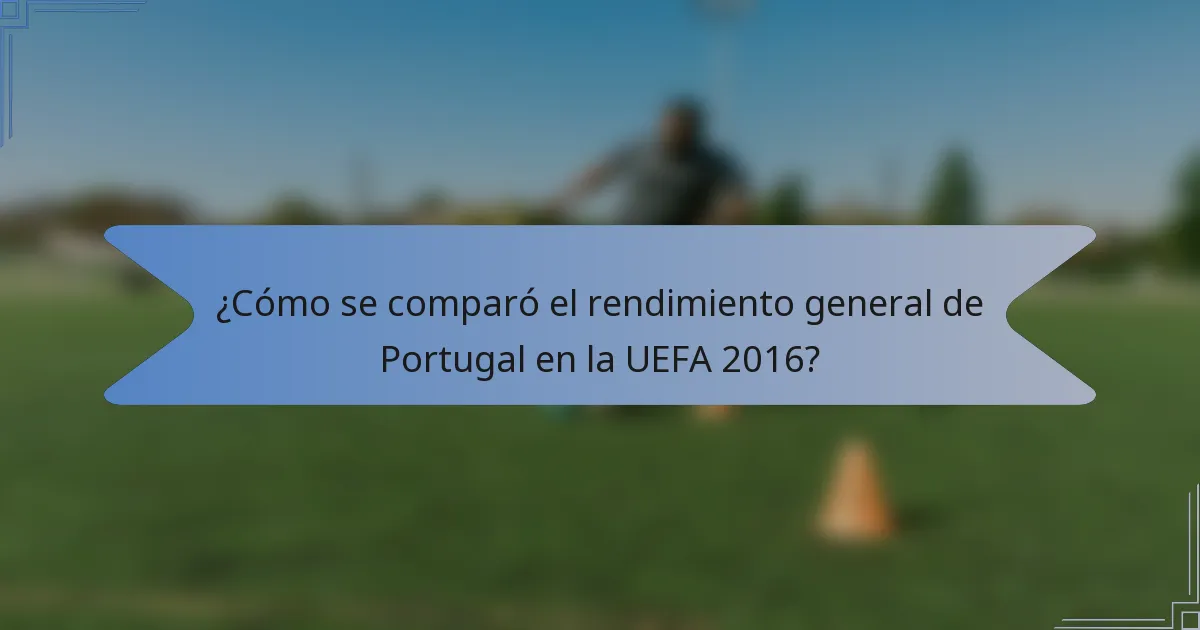 ¿Cómo se comparó el rendimiento general de Portugal en la UEFA 2016?