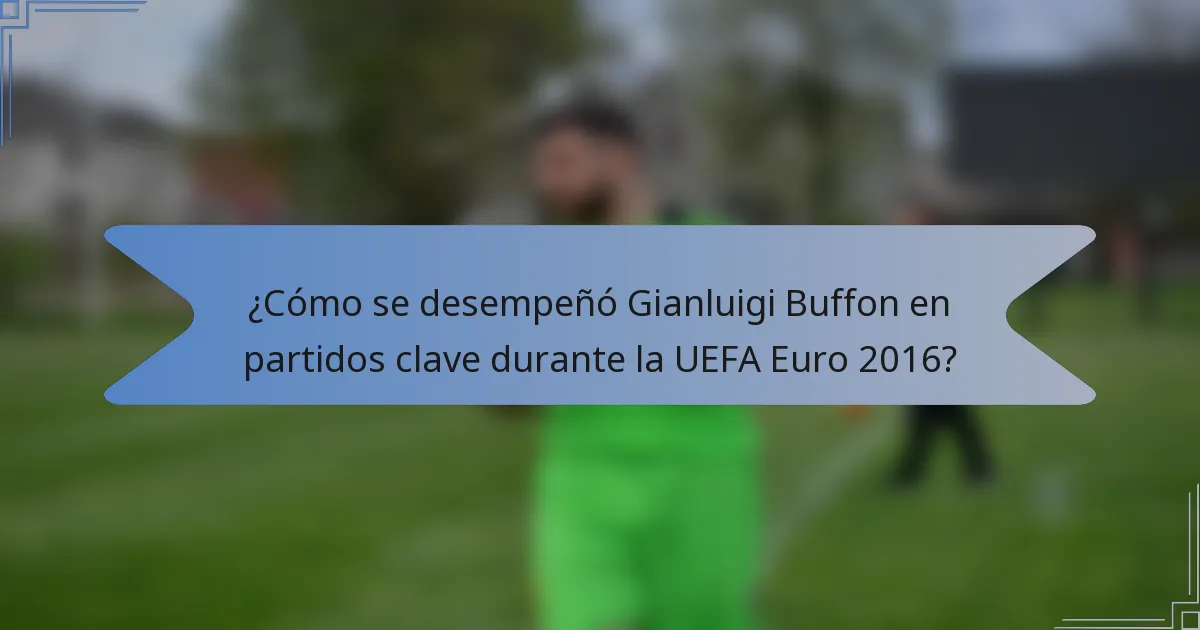 ¿Cómo se desempeñó Gianluigi Buffon en partidos clave durante la UEFA Euro 2016?