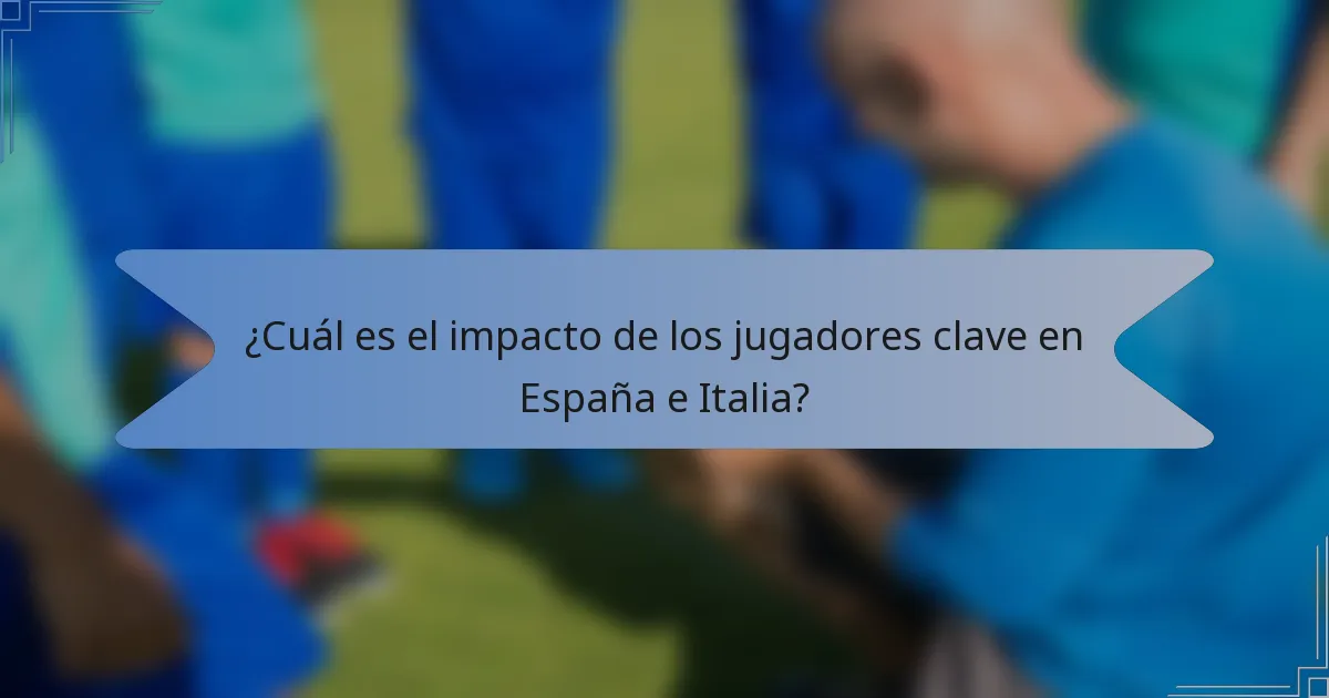 ¿Cuál es el impacto de los jugadores clave en España e Italia?