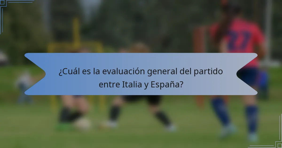 ¿Cuál es la evaluación general del partido entre Italia y España?