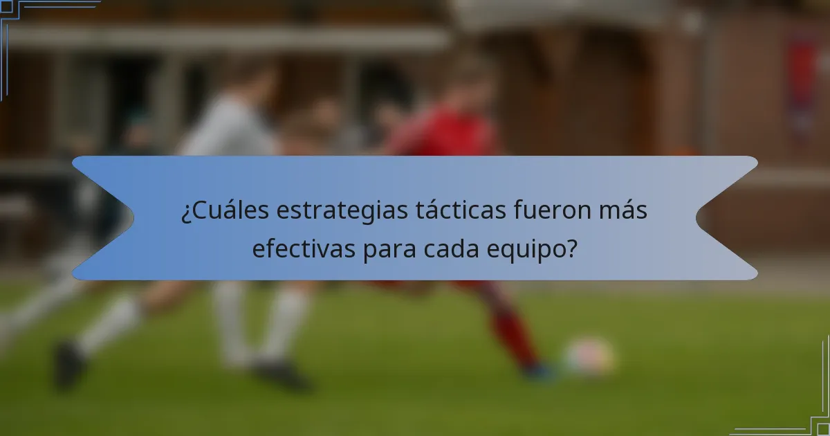 ¿Cuáles estrategias tácticas fueron más efectivas para cada equipo?