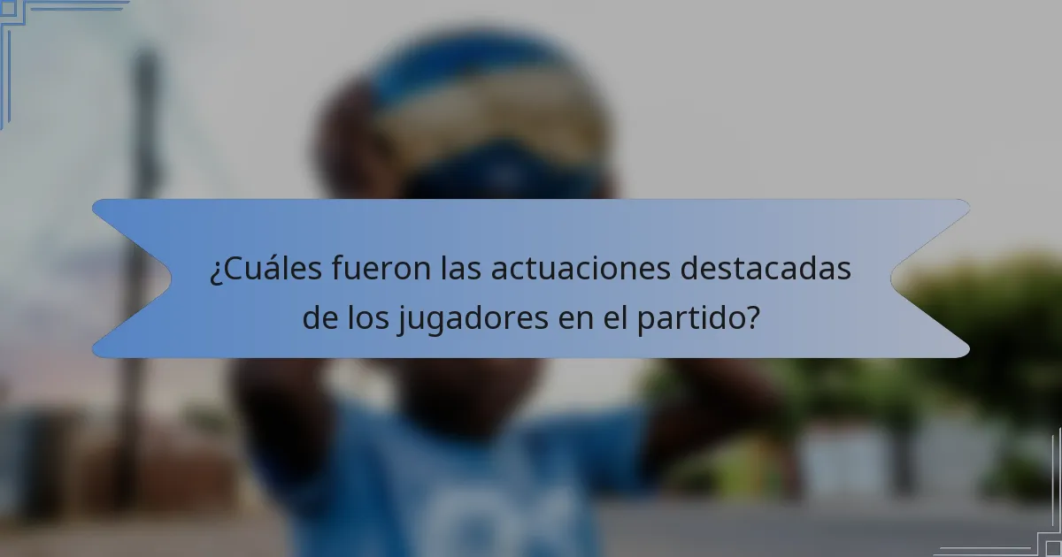 ¿Cuáles fueron las actuaciones destacadas de los jugadores en el partido?