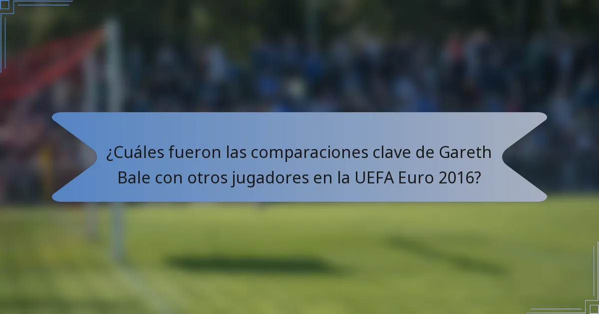 ¿Cuáles fueron las comparaciones clave de Gareth Bale con otros jugadores en la UEFA Euro 2016?