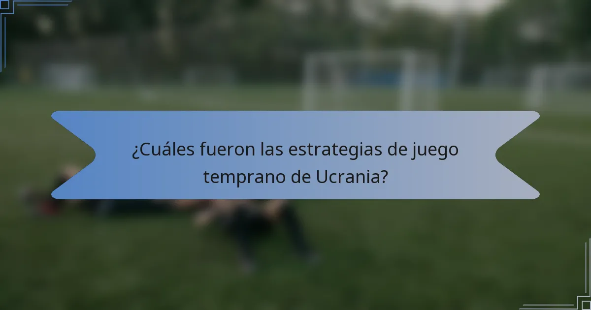 ¿Cuáles fueron las estrategias de juego temprano de Ucrania?