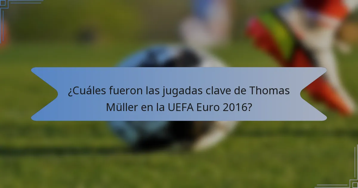 ¿Cuáles fueron las jugadas clave de Thomas Müller en la UEFA Euro 2016?