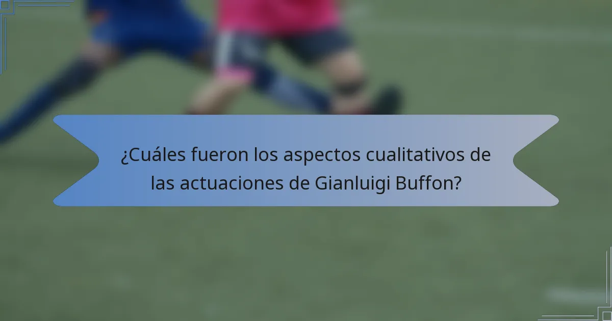 ¿Cuáles fueron los aspectos cualitativos de las actuaciones de Gianluigi Buffon?