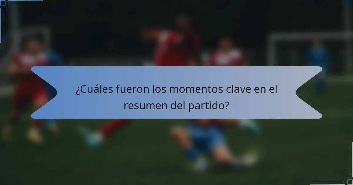 ¿Cuáles fueron los momentos clave en el resumen del partido?