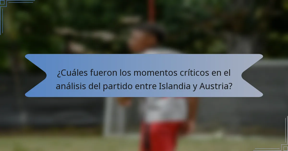 ¿Cuáles fueron los momentos críticos en el análisis del partido entre Islandia y Austria?