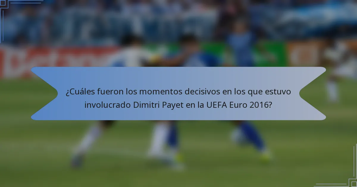 ¿Cuáles fueron los momentos decisivos en los que estuvo involucrado Dimitri Payet en la UEFA Euro 2016?