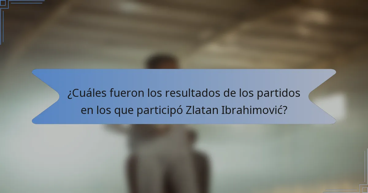 ¿Cuáles fueron los resultados de los partidos en los que participó Zlatan Ibrahimović?