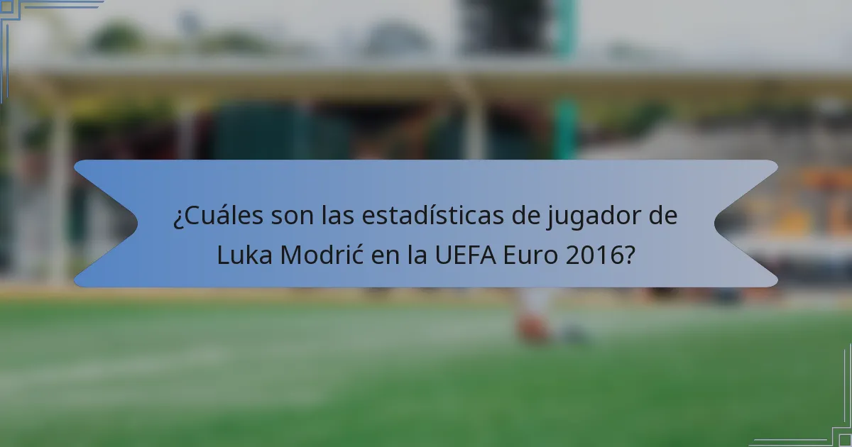 ¿Cuáles son las estadísticas de jugador de Luka Modrić en la UEFA Euro 2016?