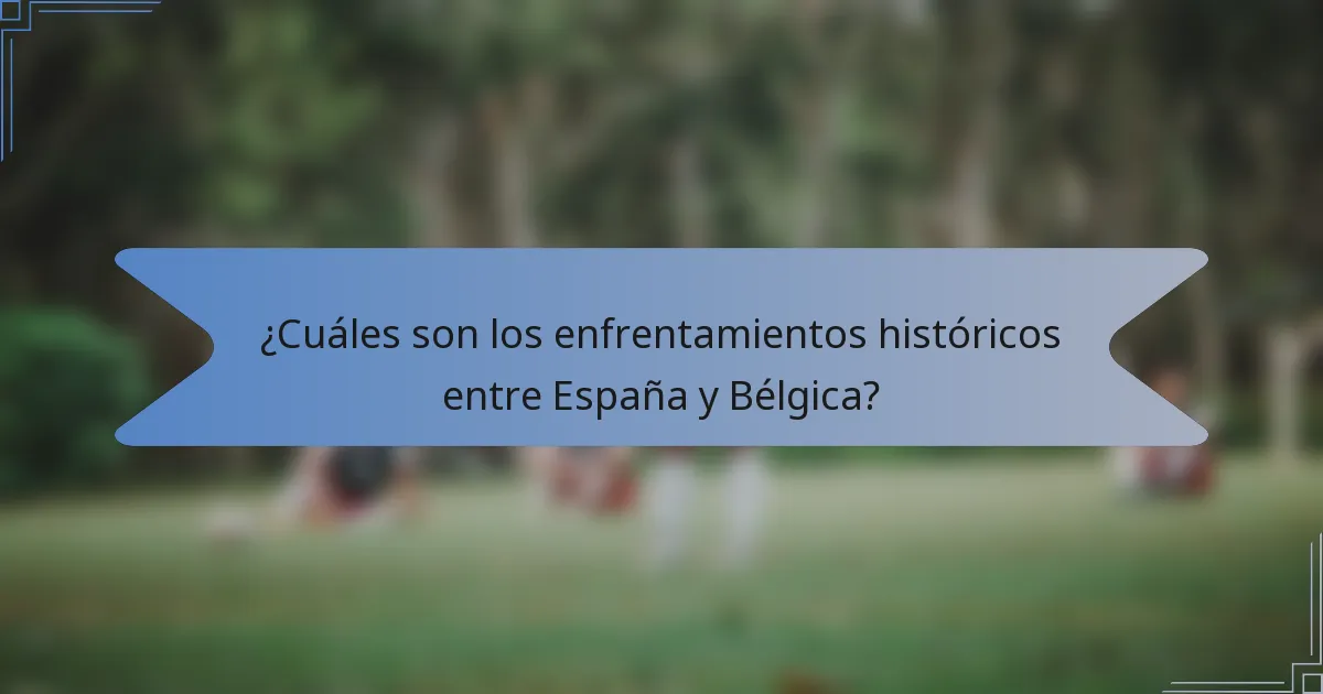¿Cuáles son los enfrentamientos históricos entre España y Bélgica?