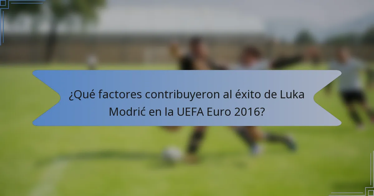¿Qué factores contribuyeron al éxito de Luka Modrić en la UEFA Euro 2016?