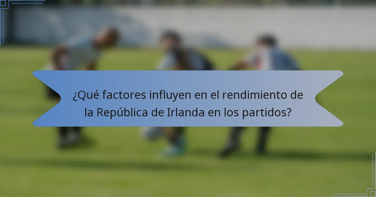 ¿Qué factores influyen en el rendimiento de la República de Irlanda en los partidos?