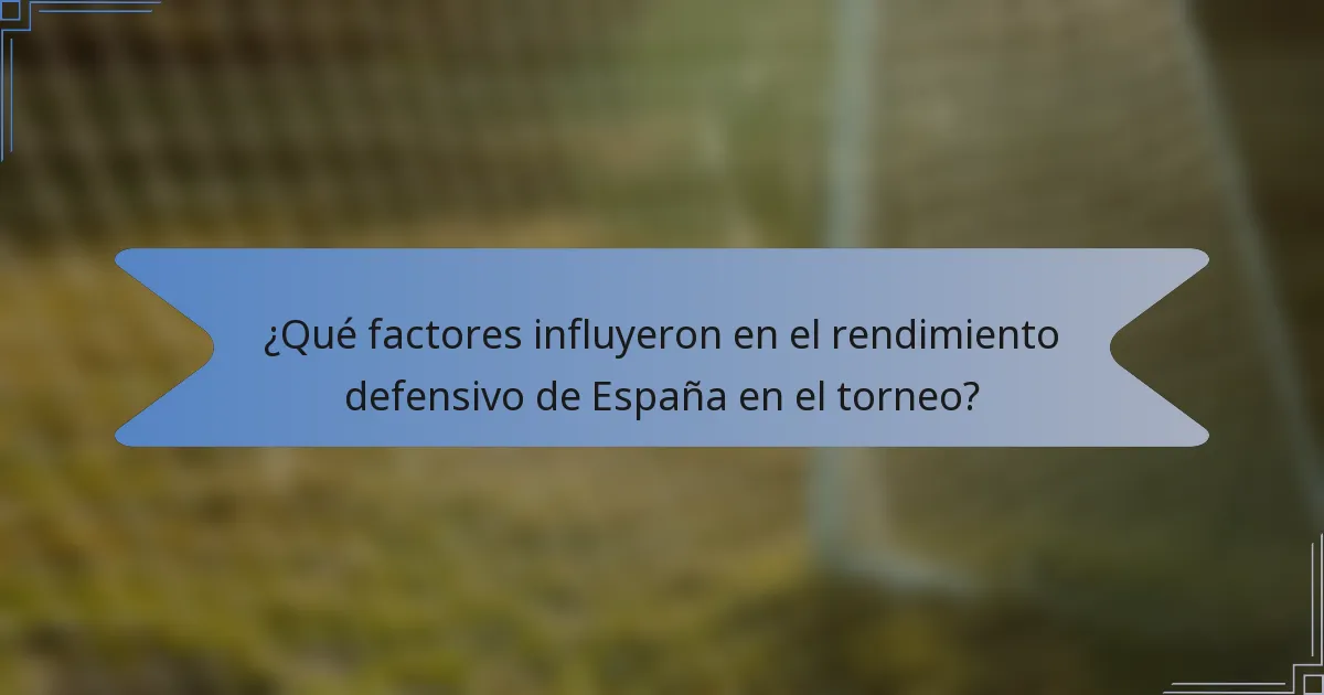 ¿Qué factores influyeron en el rendimiento defensivo de España en el torneo?