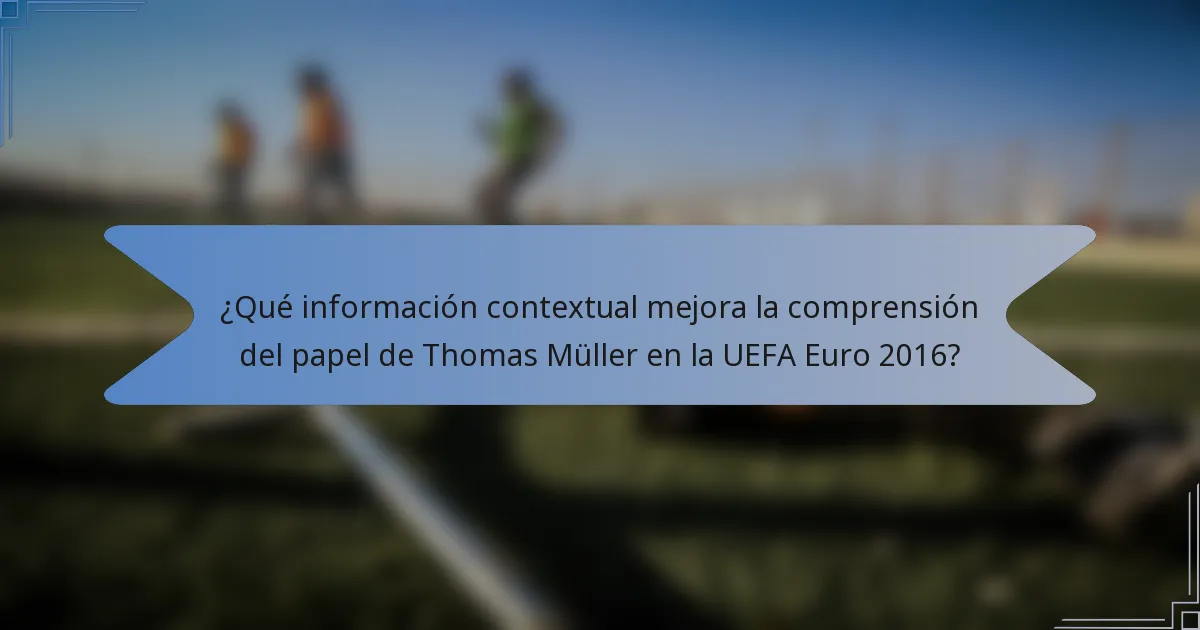 ¿Qué información contextual mejora la comprensión del papel de Thomas Müller en la UEFA Euro 2016?