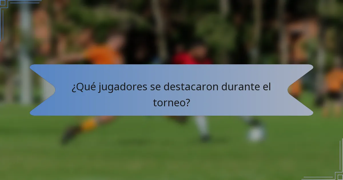 ¿Qué jugadores se destacaron durante el torneo?