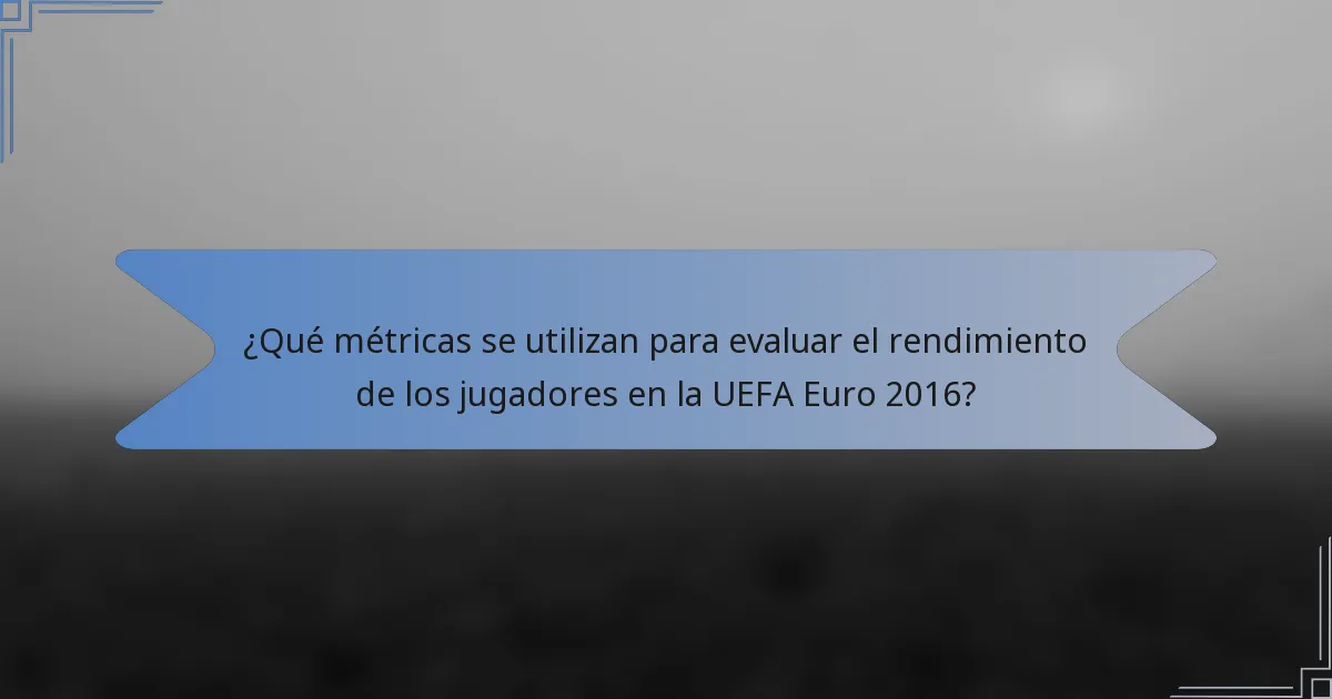 ¿Qué métricas se utilizan para evaluar el rendimiento de los jugadores en la UEFA Euro 2016?