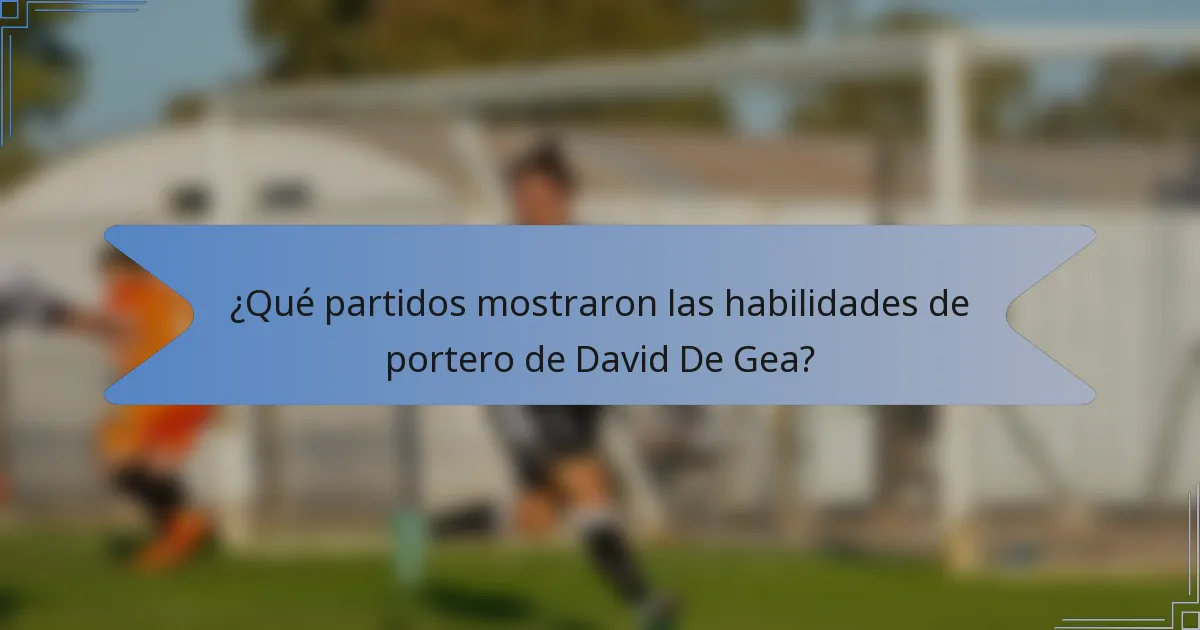 ¿Qué partidos mostraron las habilidades de portero de David De Gea?