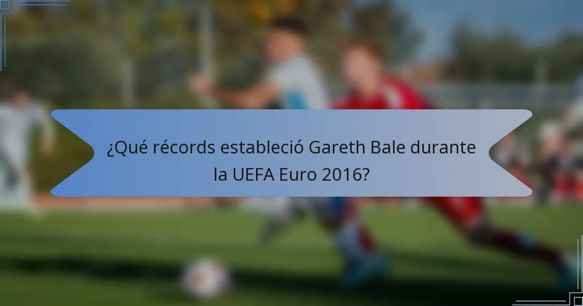 ¿Qué récords estableció Gareth Bale durante la UEFA Euro 2016?